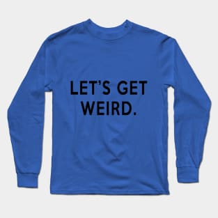 Let's Get Weird Long Sleeve T-Shirt